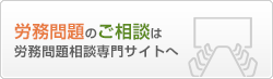 労務問題のご相談は労務問題相談専門サイトへ