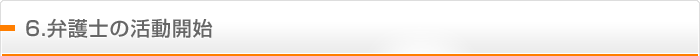 6.弁護士の活動開始