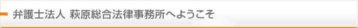 弁護士法人 萩原総合法律事務所へようこそ